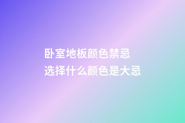 卧室地板颜色禁忌 选择什么颜色是大忌